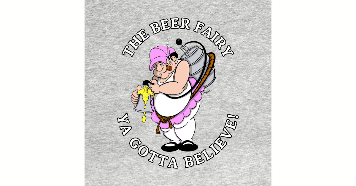 Beer Fairy YA GOTTA BELIEVE Funny Gag Gift for the Beer Lover! Beer